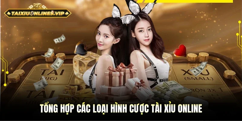 Tổng hợp vô vàn loại hình cược Tài Xỉu online