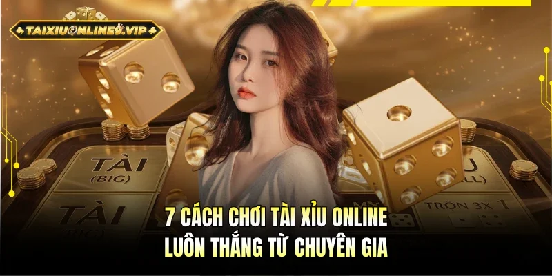 7 cách chơi Tài Xỉu online thắng lớn từ chuyên gia