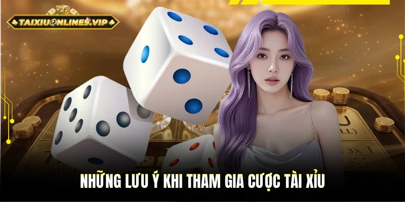 Những lưu ý khi tham gia cược Tài Xỉu
