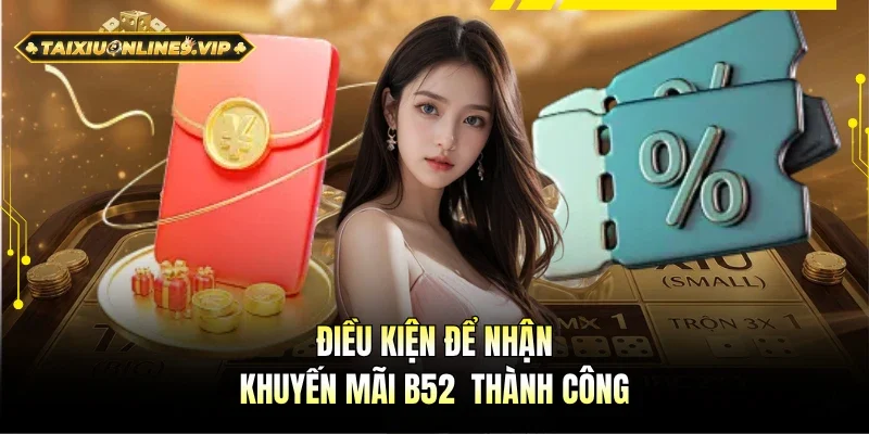 Điều kiện cơ bản nhận khuyến mãi B52 thành công