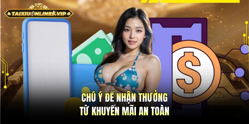 Lưu ý để nhận thưởng từ sự kiện khuyến mãi an toàn