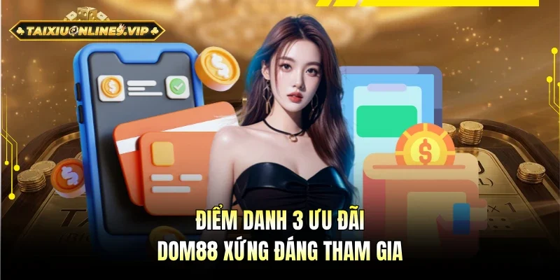 Điểm danh 3 sự kiện thưởng DOM88 xứng đáng tham gia
