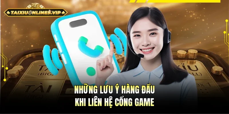 Lưu ý quan trọng khi liên hệ cổng game