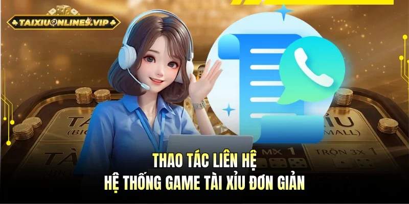 Cách liên hệ cổng game Tài Xỉu đơn giản