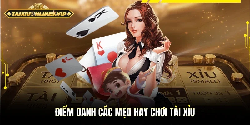 Các mẹo hay giúp chơi Tài Xỉu hiệu quả