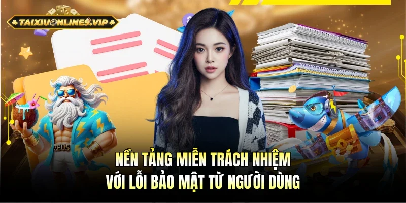 Miễn trừ trách nhiệm khi có lỗi bảo mật từ người dùng