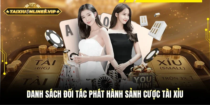 Danh sách đầy đủ nhà phát hành sảnh cược Tài Xỉu