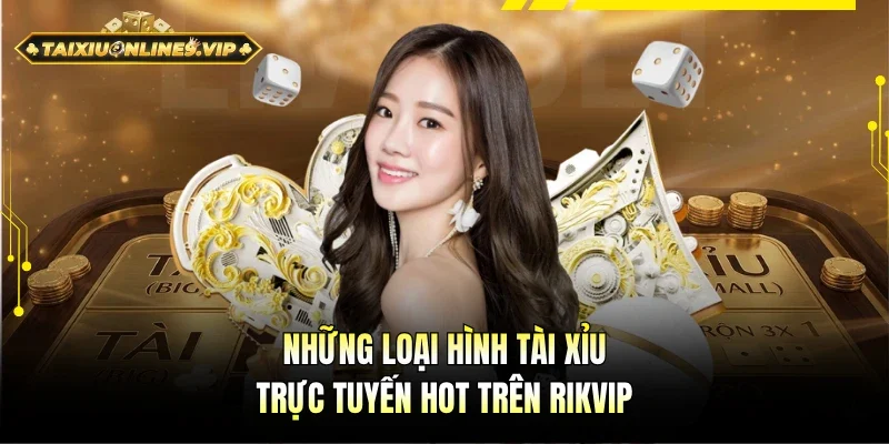 Những loại hình Tài Xỉu online siêu hot trên Rikvip