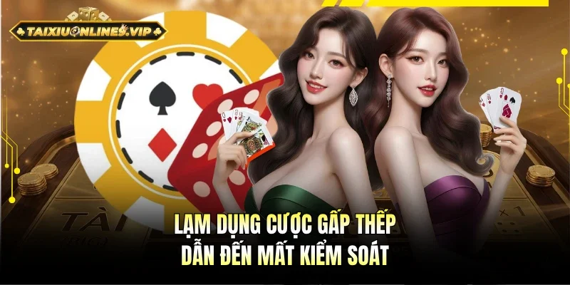 Lạm dụng cược gấp thếp nguy cơ mất kiểm soát