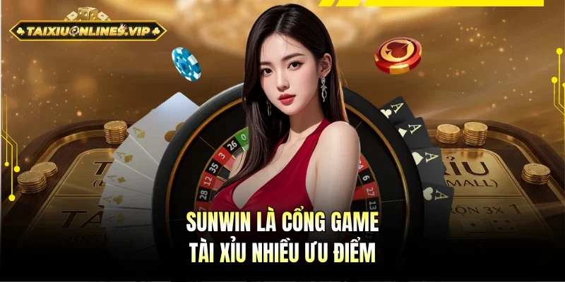 Sunwin là thương hiệu Tài xỉu nhiều ưu điểm