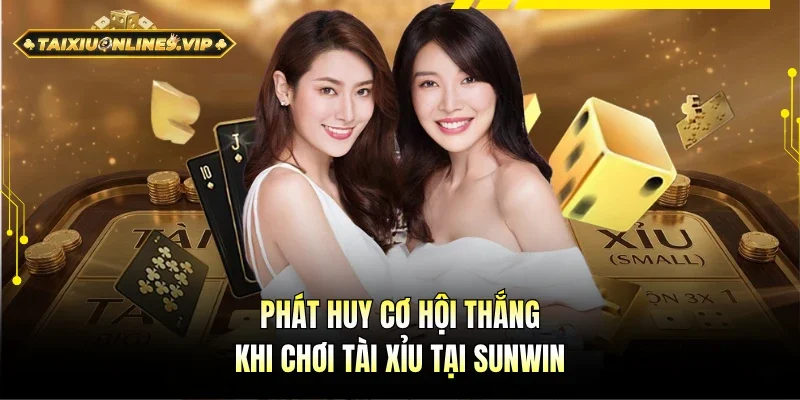 Tiềm năng cơ hội thắng khi chơi Tài xỉu tại Sunwin
