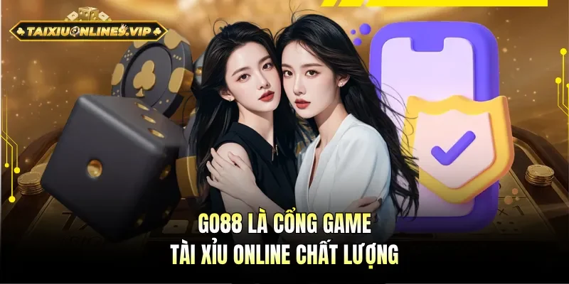 Go88 được đánh giá là sân chơi tài xỉu chất lượng