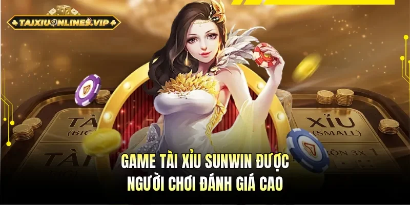 Tài Xỉu Sunwin nhận về đánh giá rất cao