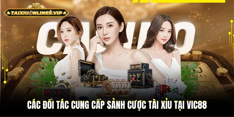 Các đối tác từ sảnh cược Tài Xỉu tại Vic88