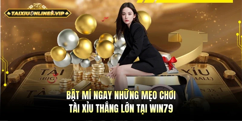 Chia sẻ ngay những mẹo chơi Tài xỉu thắng lớn tại Win79