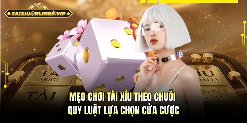 Mẹo chơi Tài Xỉu theo chuỗi