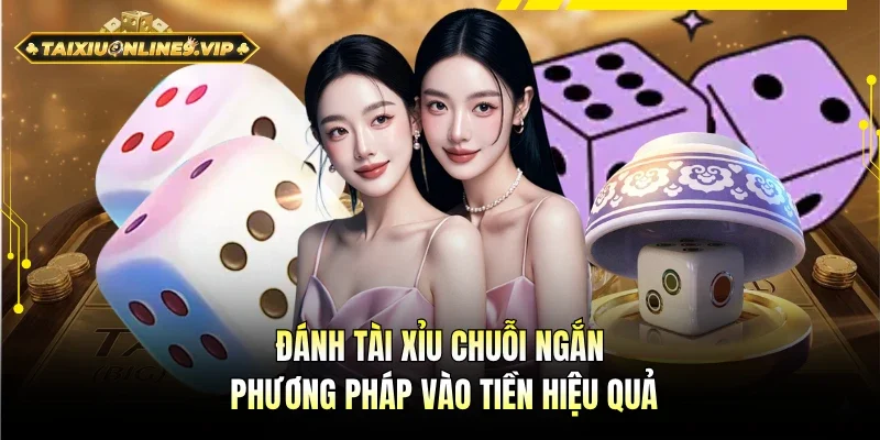 đánh tài xỉu chuỗi ngắn